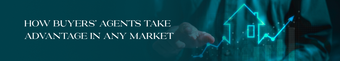 How buyers’ agents take advantage in any market 
